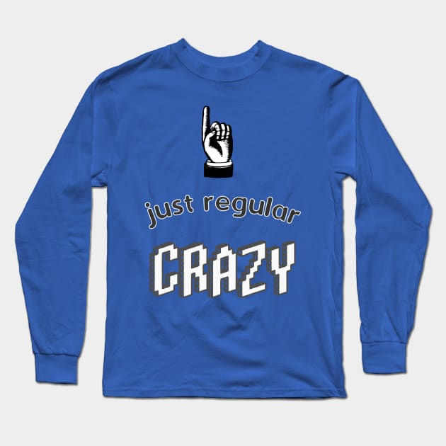 Just Regular Crazy design for the unhinged Long Sleeve T-Shirt by BecomeAHipsterGeekNow